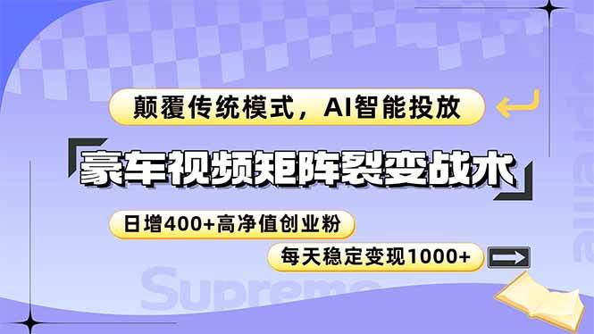 （14903期）豪车视频矩阵裂变战术，颠覆传统模式，AI智能投放，日增400+高净值创业…-立业有术