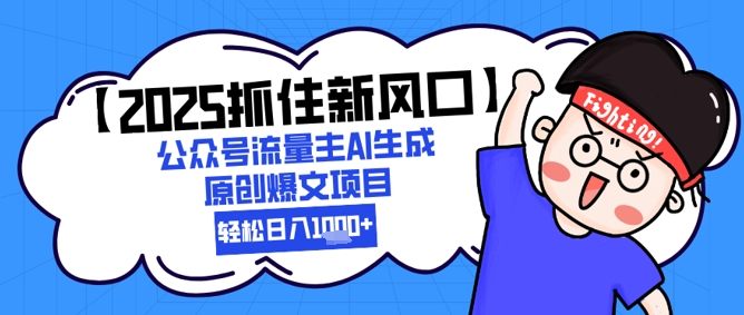 【2025抓住新风口】公众号流量主AI生成原创爆文项目，新手小白轻松日入1k+-立业有术
