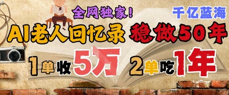 AI帮老人写回忆录，可以稳做50年的蓝海赛道，一单收2-3W，2单吃一年，长久可持续-立业有术