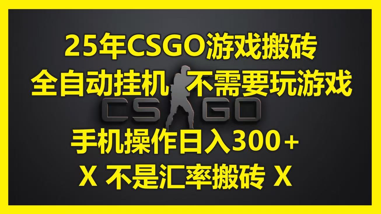 25年CSGO游戏搬砖，全自动挂机，不需要玩游戏，手机操作日入300+。(不是汇率搬砖)-立业有术