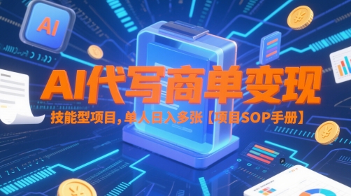 AI代写商单变现，技能型项目，单人日入多张 【项目SOP手册】-立业有术