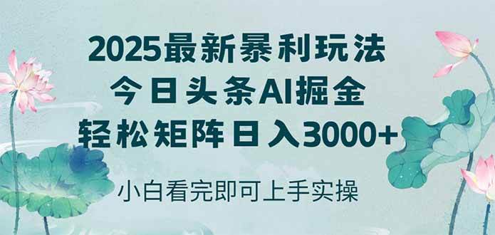 （14933期）今日头条2025年最新暴利玩法，思路简单，复制粘贴，轻松实现矩阵日入3000+-立业有术