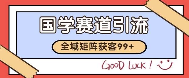 小红书某音国学赛道引流获客 自热矩阵日引200+【揭秘】-立业有术