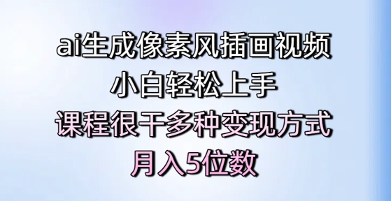 ai生成像素风插画视频，小白轻松上手，课程很干多种变现方式，月入5位数-立业有术