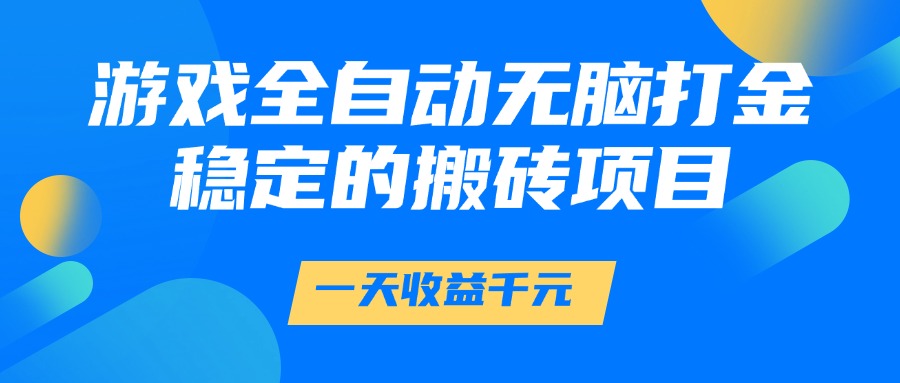游戏全自动无脑打金，一天收益1000+，稳定的搬砖项目-立业有术