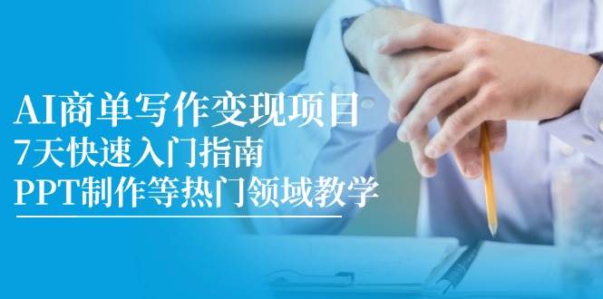 AI商单写作变现项目，7天快速入门指南，PPT制作等热门领域教学-立业有术