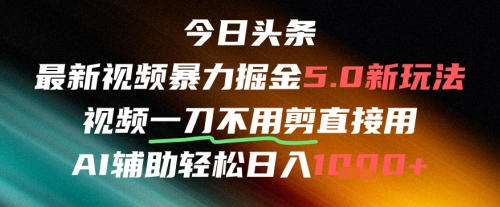 今日头条AI免剪辑搬运新风口，不剪直接发，暴力掘金日入四位数-立业有术