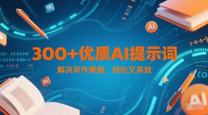 300+优质AI提示词，解决写作难题，轻松又高效-立业有术