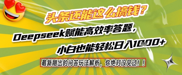 头条还能这么搞钱？最新刚出的问答玩法解析，你绝对没见过！Deepseek赋能高效率答题，小白也能轻松日入1k+-立业有术