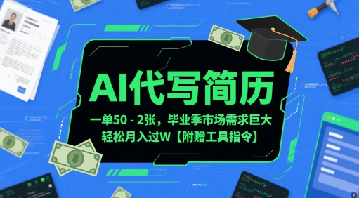 AI代写简历，一单50-2张，毕业季市场需求巨大，轻松月入过W【附赠工具指令】-立业有术