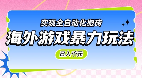 海外游戏暴力玩法，日入1k，实现全自动化搬砖【揭秘】-立业有术