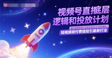 视频号直播底层逻辑和投放计划，短视频微付费撬短引最新打法-立业有术