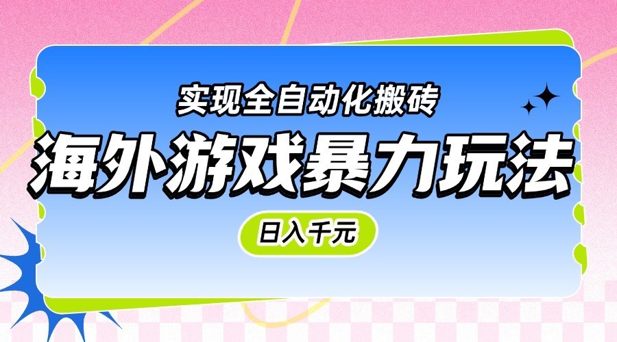 海外游戏暴力玩法，日入千元，实现全自动化搬砖-立业有术