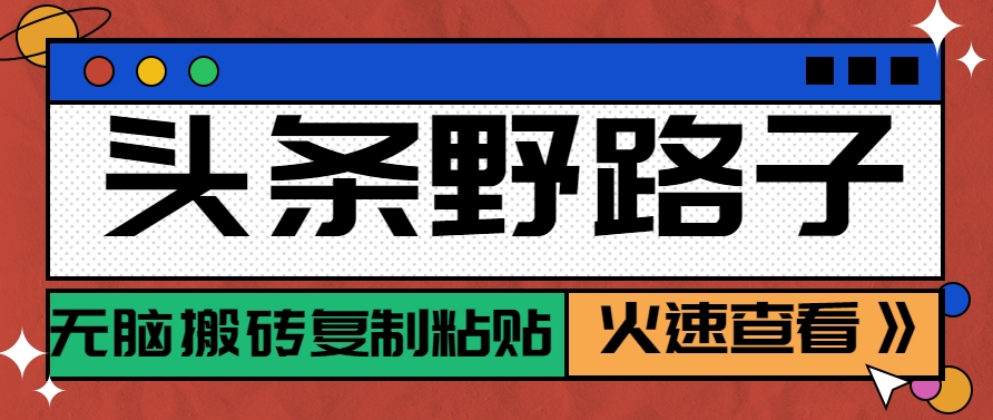 头条野路子玩法之相亲赛道，无脑搬砖复制粘贴，单账号日稳定300+保姆级教程-立业有术