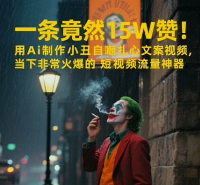 一条视频竟然15W赞！用AI制作小丑自嘲扎心文案视频，当下非常火爆的短视频流量神器-立业有术