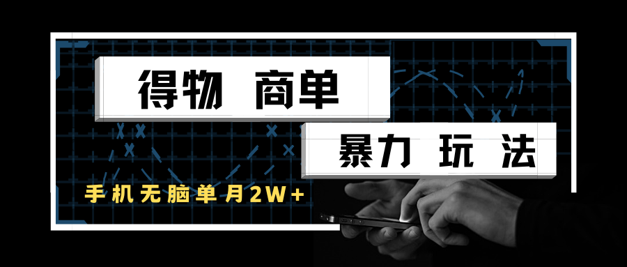 得物商单暴力玩法，一个账号单月2w+，手机无脑操作-立业有术