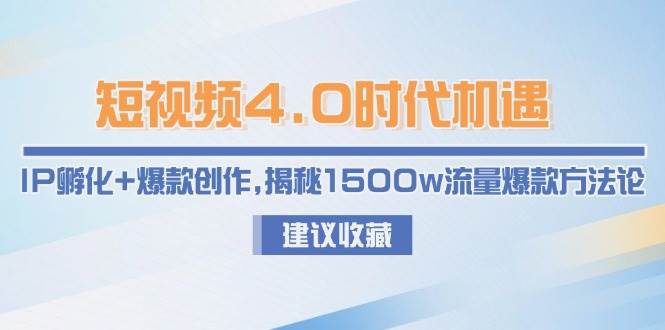 （15019期）短视频4.0时代机遇：IP孵化+爆款创作，揭秘1500w流量爆款方法论-立业有术