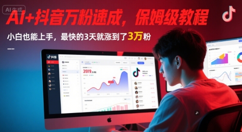 AI+抖音万粉速成，保姆级教程，小白也能上手，最快的3天就涨到了3万粉(更新中)-立业有术