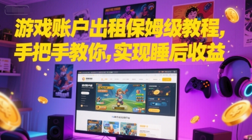游戏账户出租保姆级教程，手把手教你，实现睡后收益-立业有术