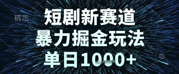 短剧新赛道，暴力掘金玩法，单日1k+【揭秘】-立业有术