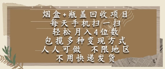 烟盒瓶盖回收项目，每天手机扫一扫，轻松月入4位数，人人可做，不限地区，不用快递【揭秘】-立业有术