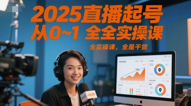 2025直播起号从0~1全实操课，全是干货-立业有术