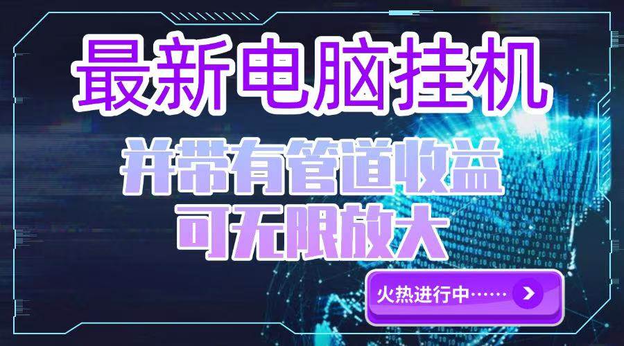（15036期）电脑挂机单机每天收益300—500+ 并带有团队管道收益 可无限放大-立业有术