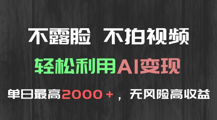 （15034期）不露脸，不拍视频，轻松利用AI变现，单日最高2000＋，无风险高利润-立业有术