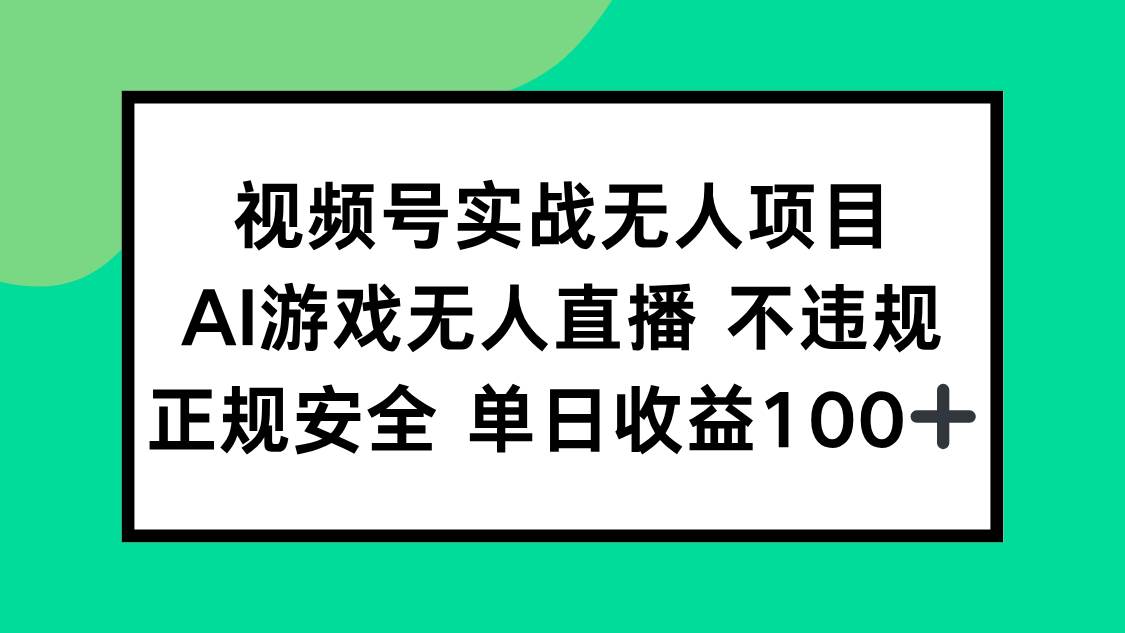 （15032期）视频号实战无人项目，AI游戏无人直播不违规，正规安全单日收益100+-立业有术