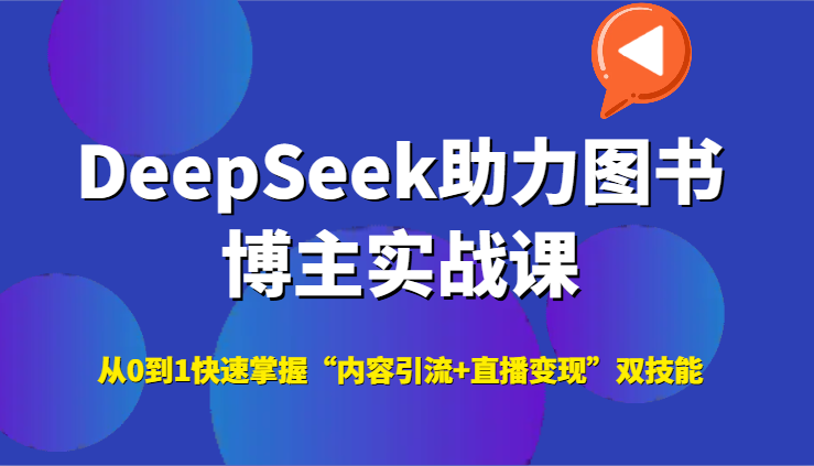 DeepSeek助力图书博主实战课，从0到1快速掌握“内容引流+直播变现”双技能-立业有术
