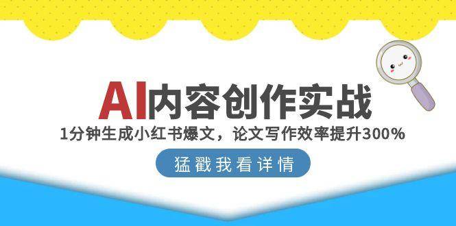 AI内容创作实战：1分钟生成小红书爆文，论文写作效率提升300%-立业有术