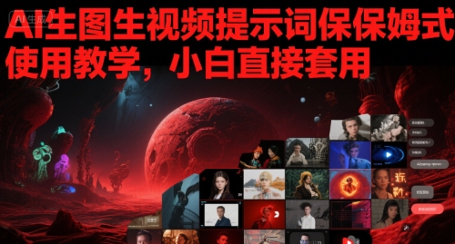 AI生图生视频提示词保姆式使用教学，小白直接套用-立业有术