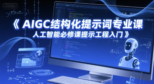 AIGC结构化提示词专业课，人工智能必修课提示工程入门-立业有术
