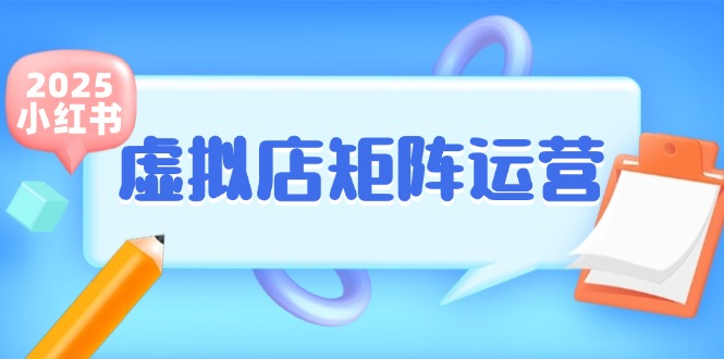 小红书虚拟店矩阵运营，铺货少款笔记，半自动化，开店轻松玩副业-立业有术