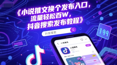 小说推文换个发布入口，流量轻松百W，抖音搜索发布教程-立业有术