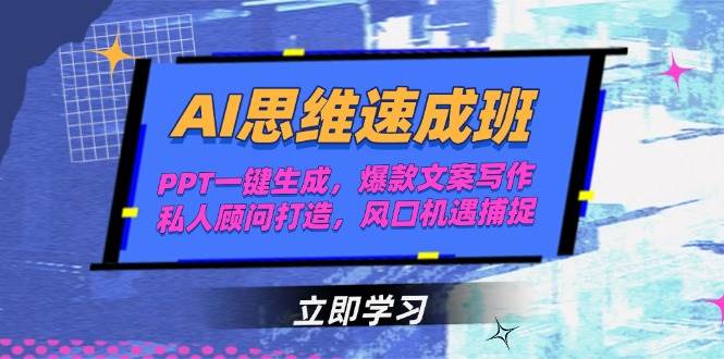 AI思维速成班，PPT一键生成，爆款文案写作，私人顾问打造，风口机遇捕捉-立业有术