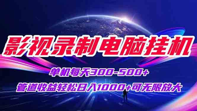 （15094期）影视录制电脑挂机单机每天300+管道收益轻松日入1000+可矩阵无限放大-立业有术