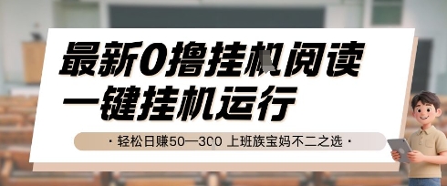 最新0撸挂G阅读，无需任何操作，一键挂机运行 轻松日入50—3张，上班族宝妈不二之选【揭秘】-立业有术