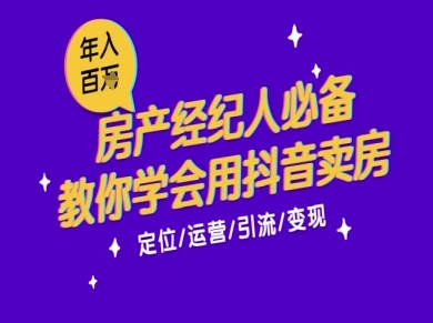7天学会抖音卖房：从月薪5千到年入百W，新时代房产经纪人必备技能-立业有术