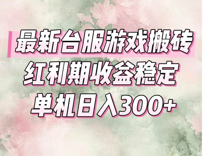 （15101期）最新台服游戏搬砖，红利期收益高稳定，操作简单，小白闭眼入。-立业有术