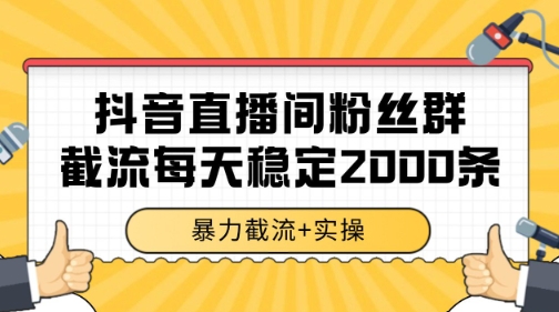 抖音直播间粉丝群暴力截流，一台电脑每天稳定2000条数据【揭秘】-立业有术