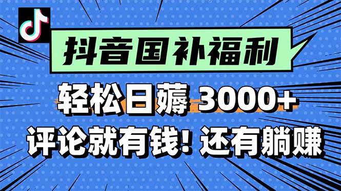 （15118期）一天轻松3000+，薅抖音国补福利！评论就有钱，还有额外躺赚！-立业有术