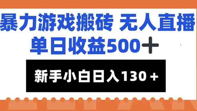 （15112期）暴力游戏搬砖无人直播，单日收益500+，新手小白也能日入100+-立业有术