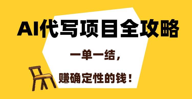 （15133期）AI代写项目全攻略，一单一结，赚确定性的钱！-立业有术