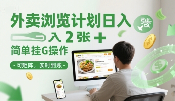外卖浏览计划日入2张+简单挂G操作-可矩阵，实时到账【揭秘】-立业有术