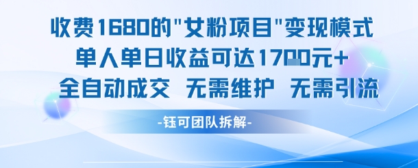 外面收费1680的女粉项目变现，单人单日收益可达1.7k，全自动成交无需维护-立业有术