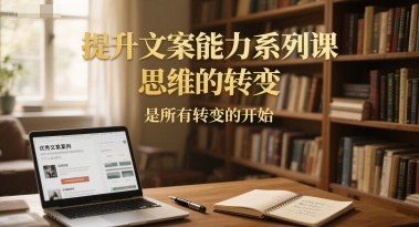 提升文案能力系列课，思维的转变，是所有转变的开始-立业有术