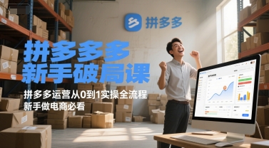 拼多多新手破局课，拼多多运营从0到1实操全流程，新手做电商必看-立业有术