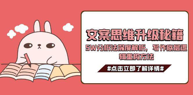 文案思维升级秘籍，5W分析法深度解析，写作底层逻辑重构方法-立业有术