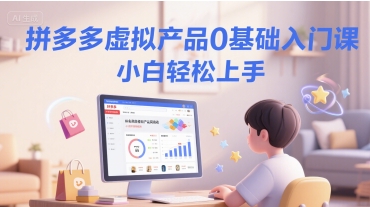拼多多虚拟产品0基础入门课，小白轻松上手-立业有术